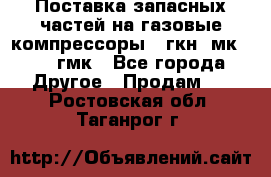 Поставка запасных частей на газовые компрессоры 10гкн, мк-8,10 гмк - Все города Другое » Продам   . Ростовская обл.,Таганрог г.